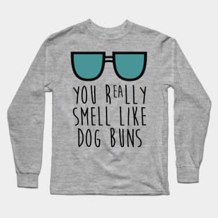 You really smell like dog buns. Long Sleeve T-Shirt